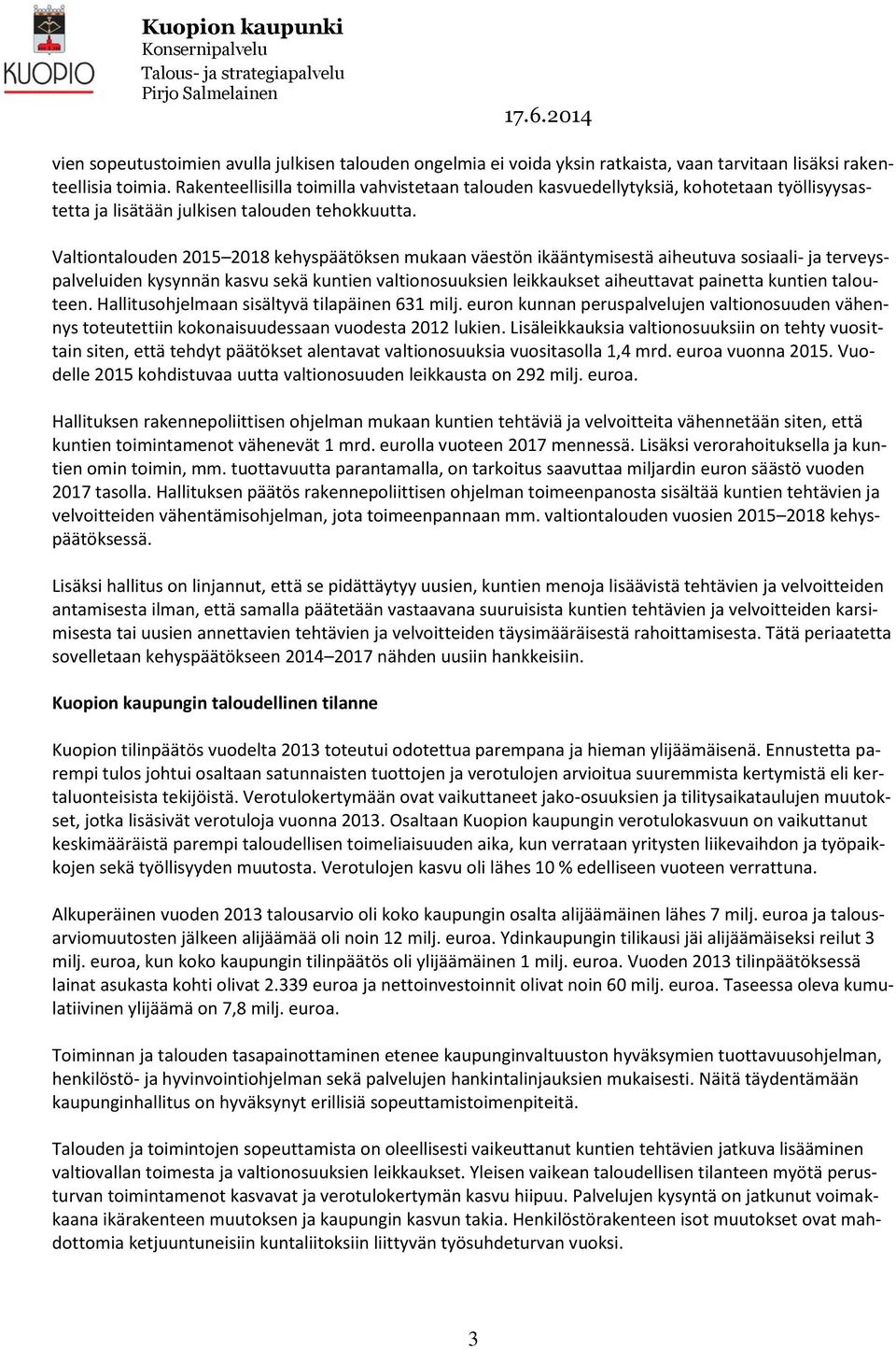 Valtiontalouden 2015 2018 kehyspäätöksen mukaan väestön ikääntymisestä aiheutuva sosiaali- ja terveyspalveluiden kysynnän kasvu sekä kuntien valtionosuuksien leikkaukset aiheuttavat painetta kuntien