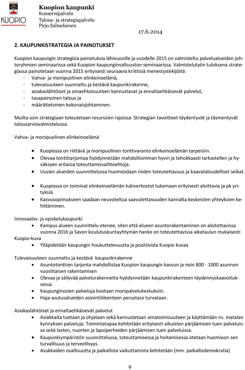 Valmistelutyön tuloksena strategiassa painotetaan vuonna 2015 erityisesti seuraavia kriittisiä menestystekijöitä: - Vahva- ja monipuolinen elinkeinoelämä, - tulevaisuuteen suunnattu ja kestävä