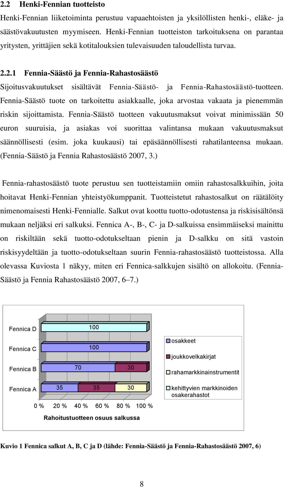 2.1 Fennia-Säästö ja Fennia-Rahastosäästö Sijoitusvakuutukset sisältävät Fennia-Säästö- ja Fennia-Rahastosäästö-tuotteen.