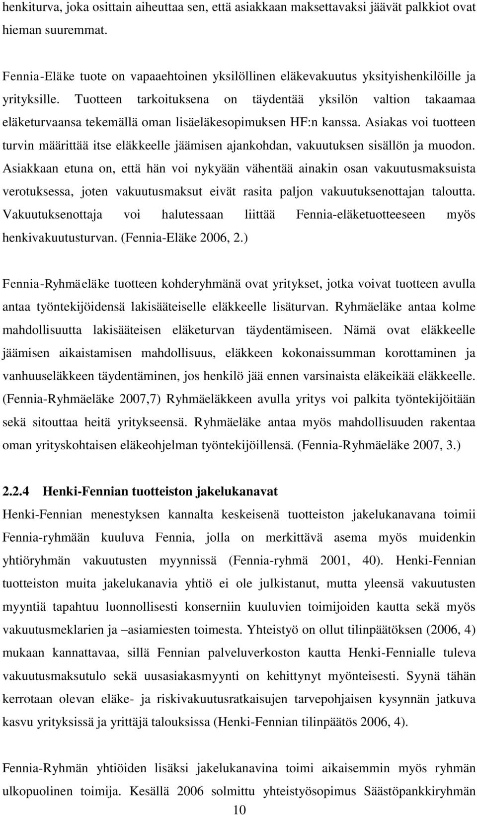 Tuotteen tarkoituksena on täydentää yksilön valtion takaamaa eläketurvaansa tekemällä oman lisäeläkesopimuksen HF:n kanssa.