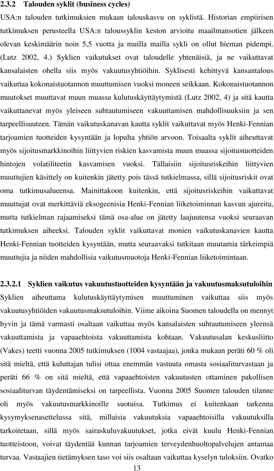 ) Syklien vaikutukset ovat taloudelle yhtenäisiä, ja ne vaikuttavat kansalaisten ohella siis myös vakuutusyhtiöihin.