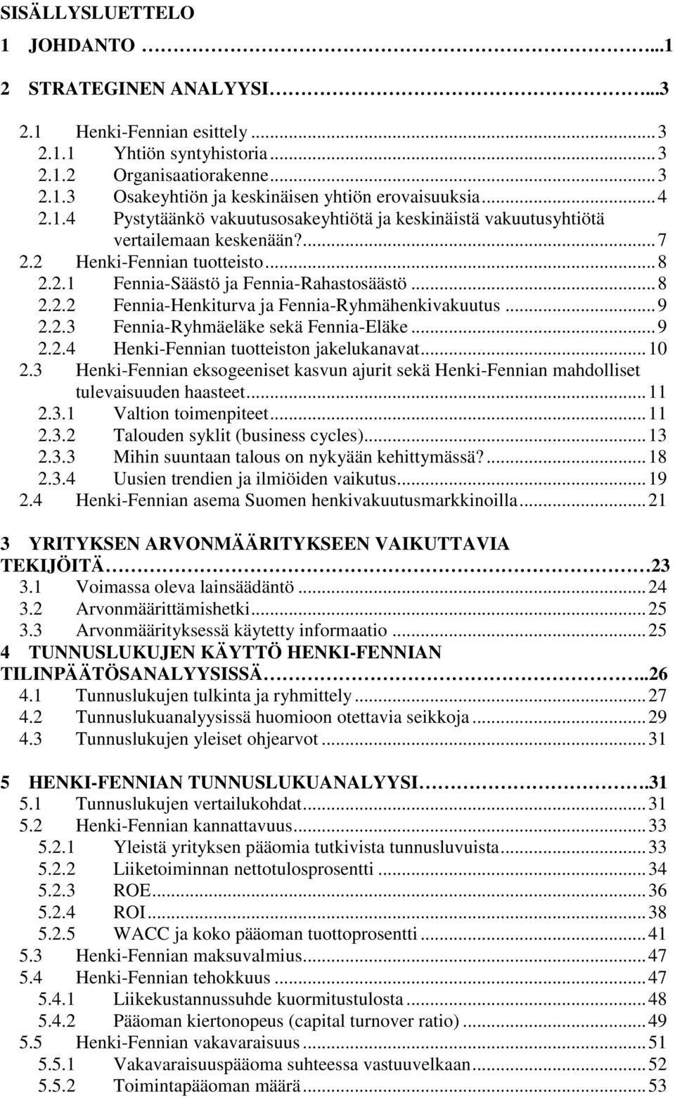 .. 9 2.2.3 Fennia-Ryhmäeläke sekä Fennia-Eläke... 9 2.2.4 Henki-Fennian tuotteiston jakelukanavat... 10 2.