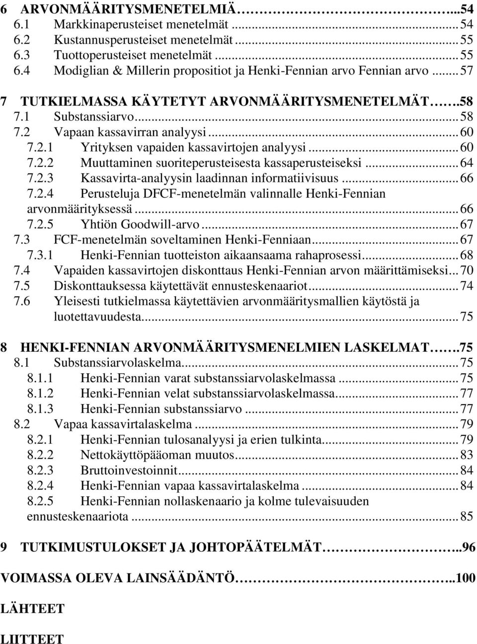 .. 64 7.2.3 Kassavirta-analyysin laadinnan informatiivisuus... 66 7.2.4 Perusteluja DFCF-menetelmän valinnalle Henki-Fennian arvonmäärityksessä... 66 7.2.5 Yhtiön Goodwill-arvo... 67 7.