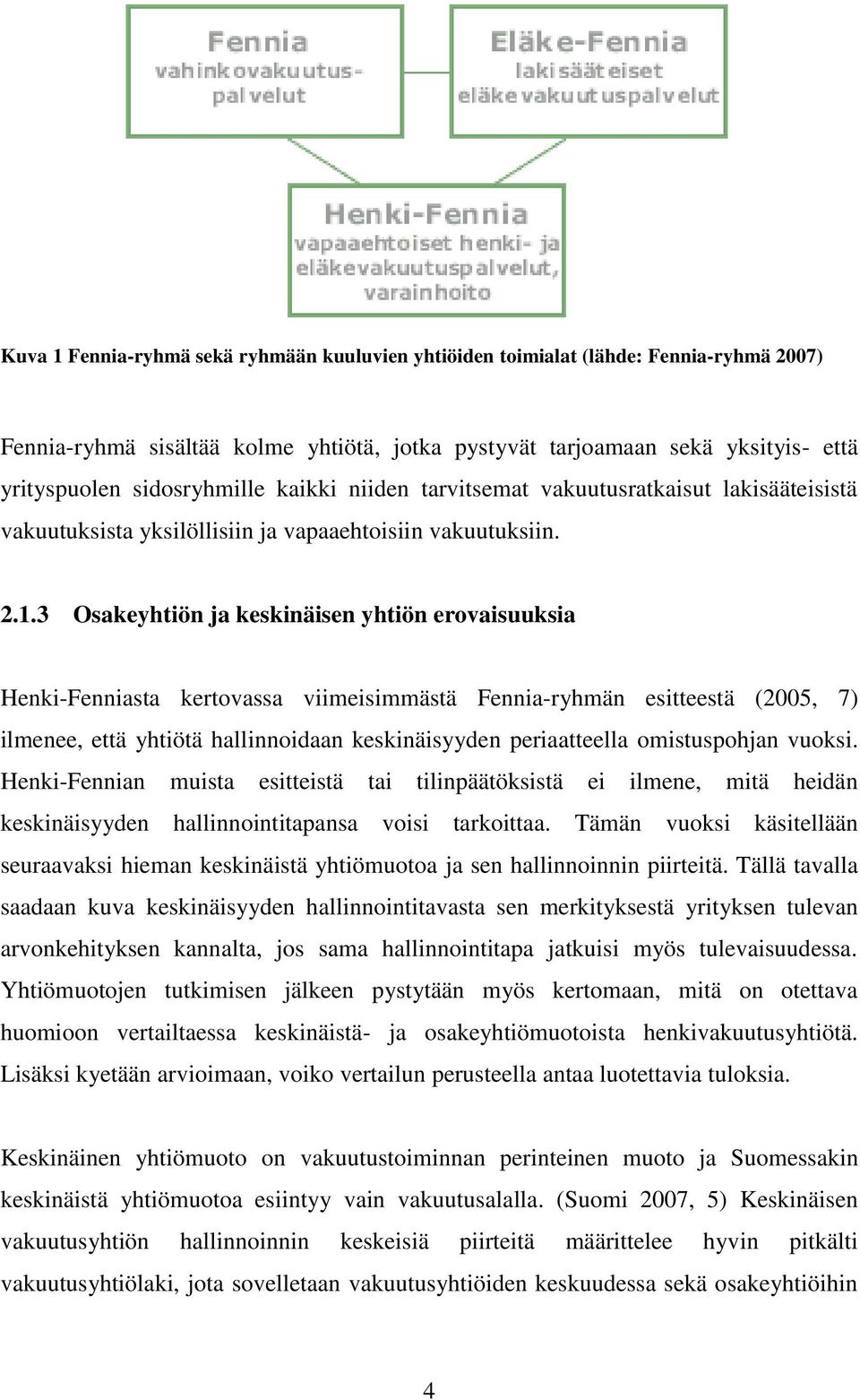 3 Osakeyhtiön ja keskinäisen yhtiön erovaisuuksia Henki-Fenniasta kertovassa viimeisimmästä Fennia-ryhmän esitteestä (2005, 7) ilmenee, että yhtiötä hallinnoidaan keskinäisyyden periaatteella