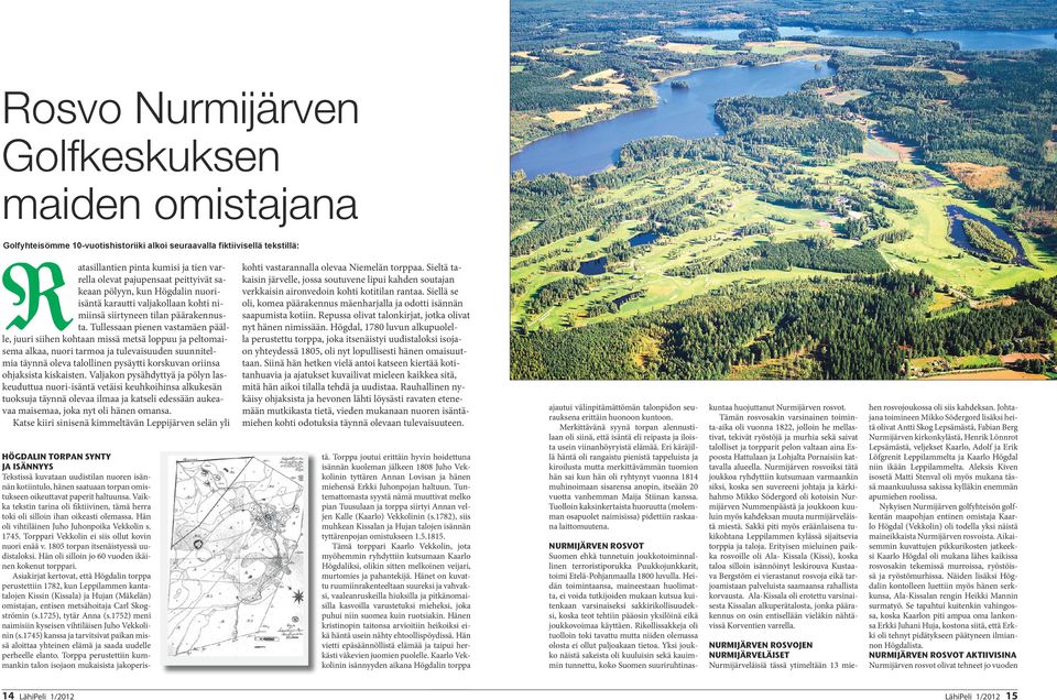 Tullessaan pienen vastamäen päälle, juuri siihen kohtaan missä metsä loppuu ja peltomaisema alkaa, nuori tarmoa ja tulevaisuuden suunnitelmia täynnä oleva talollinen pysäytti korskuvan oriinsa