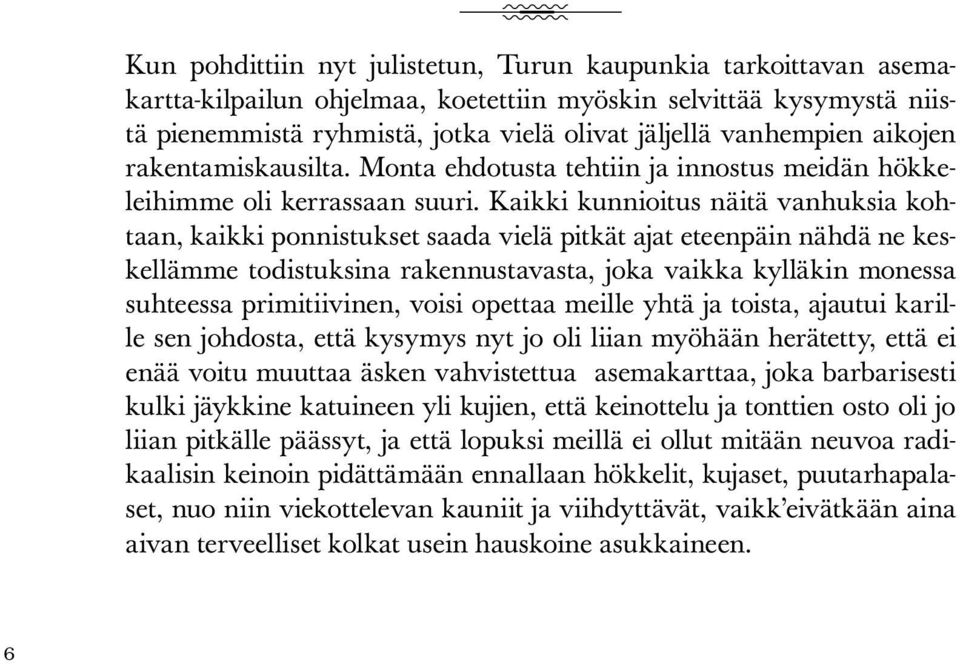 Kaikki kunnioitus näitä vanhuksia kohtaan, kaikki ponnistukset saada vielä pitkät ajat eteenpäin nähdä ne keskellämme todistuksina rakennustavasta, joka vaikka kylläkin monessa suhteessa