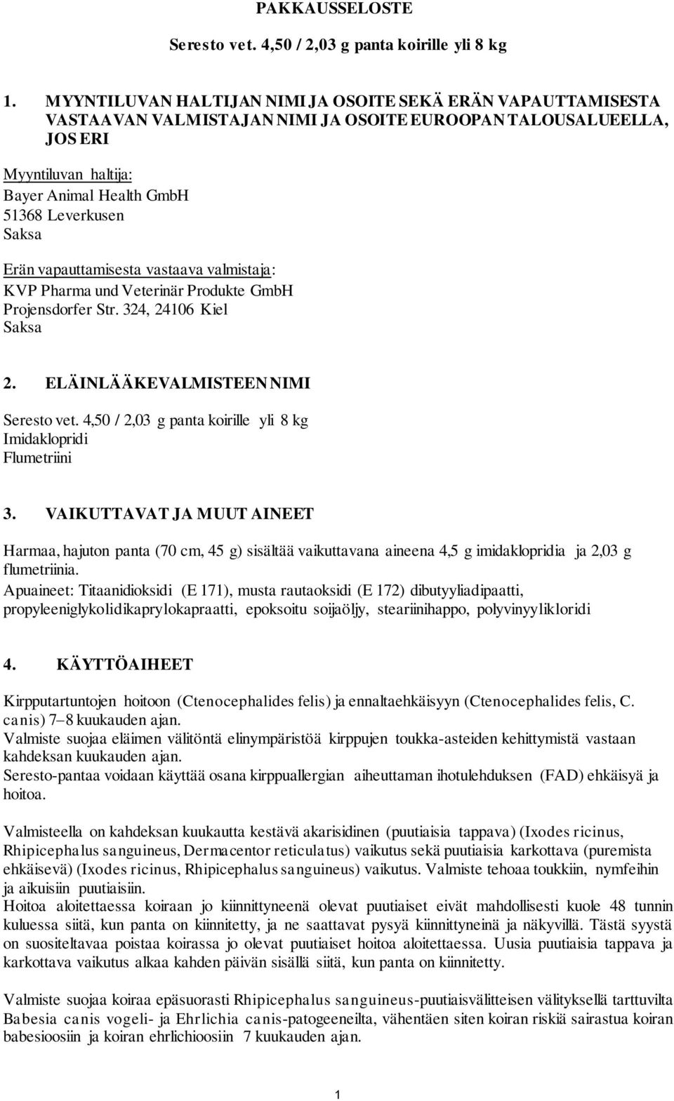 Saksa Erän vapauttamisesta vastaava valmistaja: KVP Pharma und Veterinär Produkte GmbH Projensdorfer Str. 324, 24106 Kiel Saksa 2. ELÄINLÄÄKEVALMISTEEN NIMI Seresto vet.