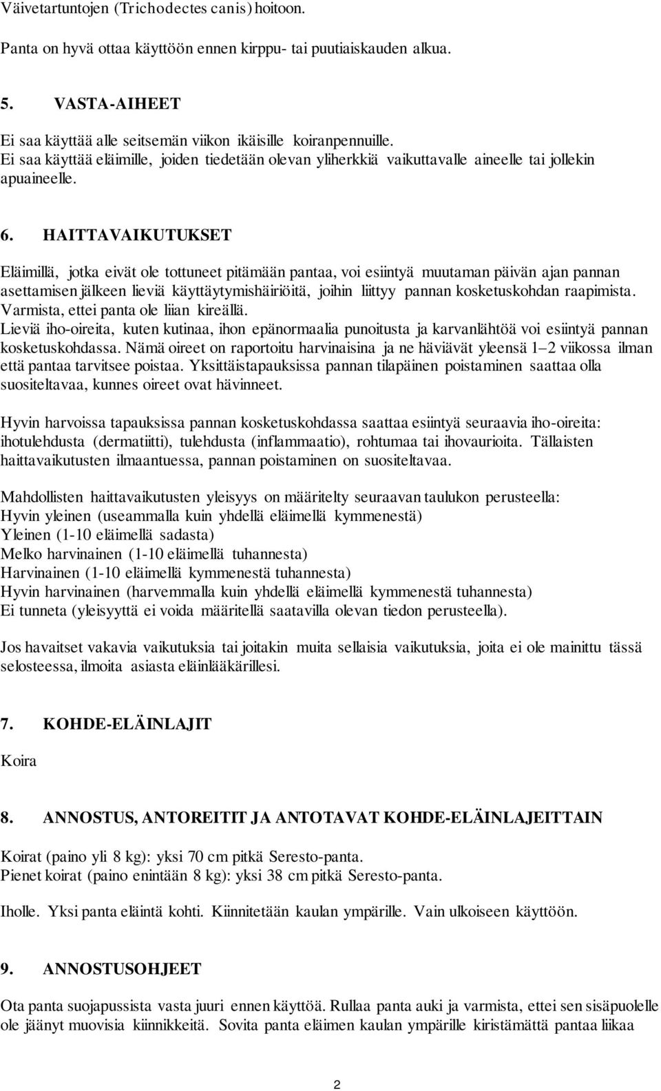 HAITTAVAIKUTUKSET Eläimillä, jotka eivät ole tottuneet pitämään pantaa, voi esiintyä muutaman päivän ajan pannan asettamisen jälkeen lieviä käyttäytymishäiriöitä, joihin liittyy pannan kosketuskohdan