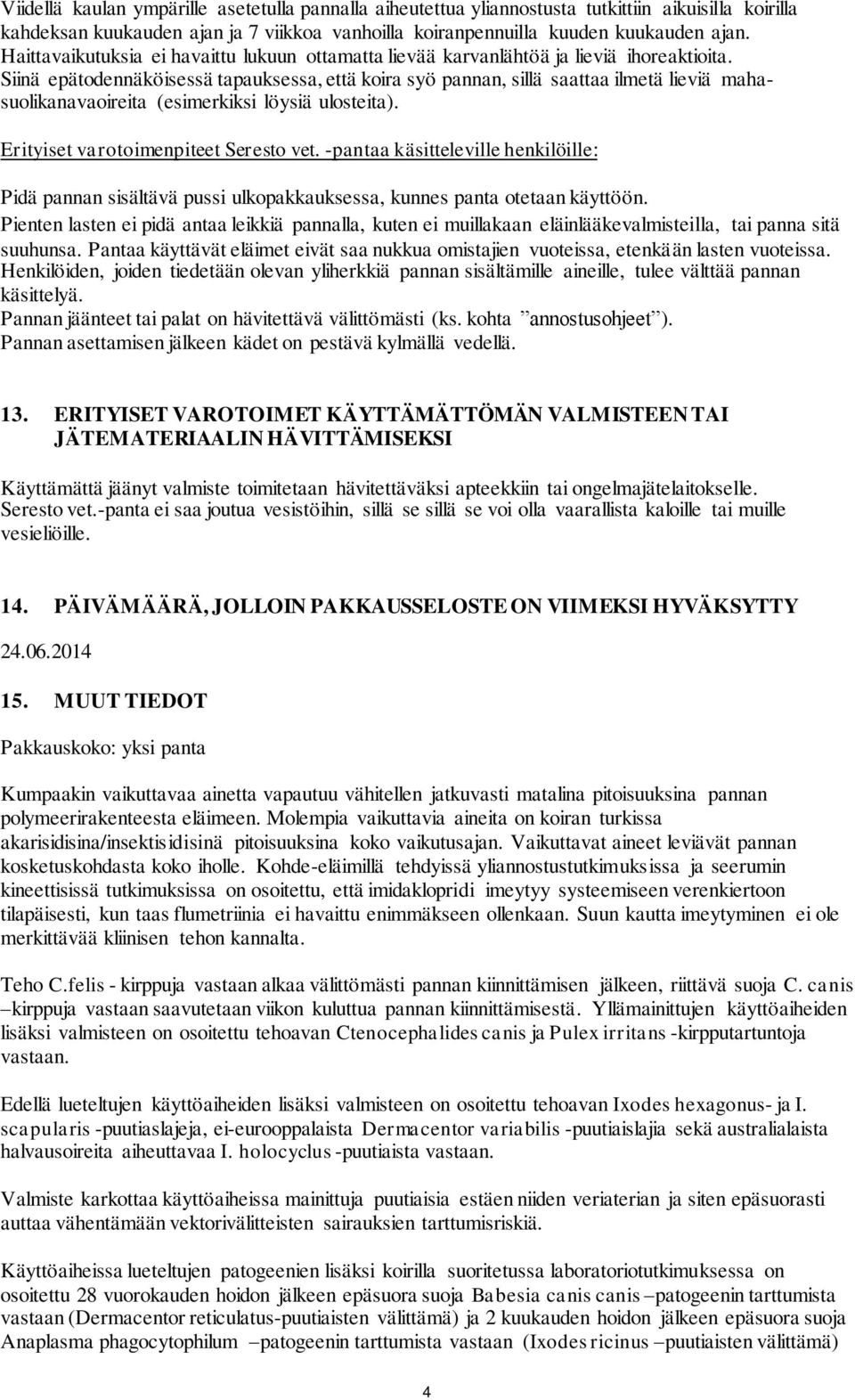 Siinä epätodennäköisessä tapauksessa, että koira syö pannan, sillä saattaa ilmetä lieviä mahasuolikanavaoireita (esimerkiksi löysiä ulosteita). Erityiset varotoimenpiteet Seresto vet.