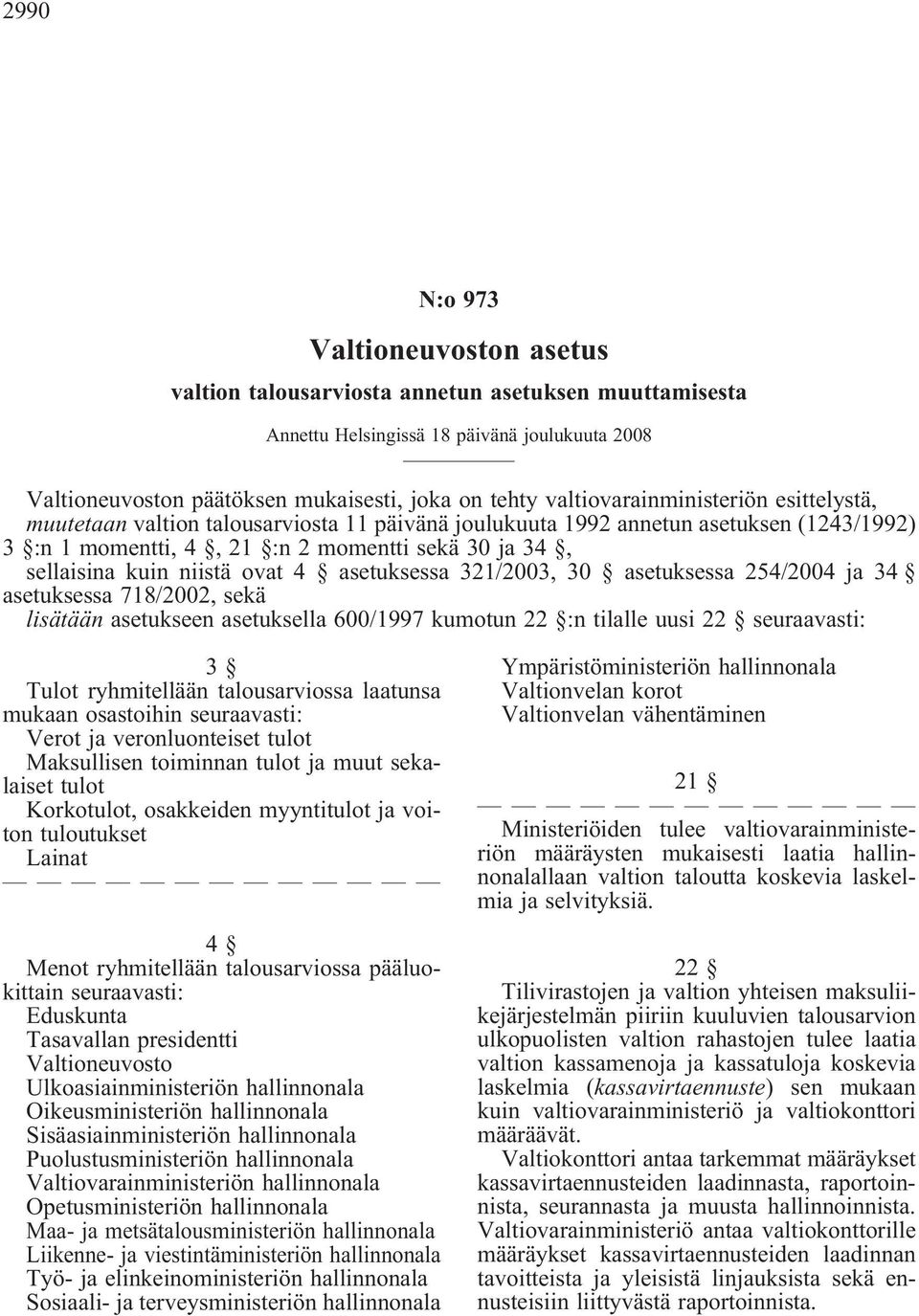 niistä ovat 4 asetuksessa 321/2003, 30 asetuksessa 254/2004 ja 34 asetuksessa 718/2002, sekä lisätään asetukseen asetuksella 600/1997 kumotun 22 :n tilalle uusi 22 seuraavasti: 3 Tulot ryhmitellään