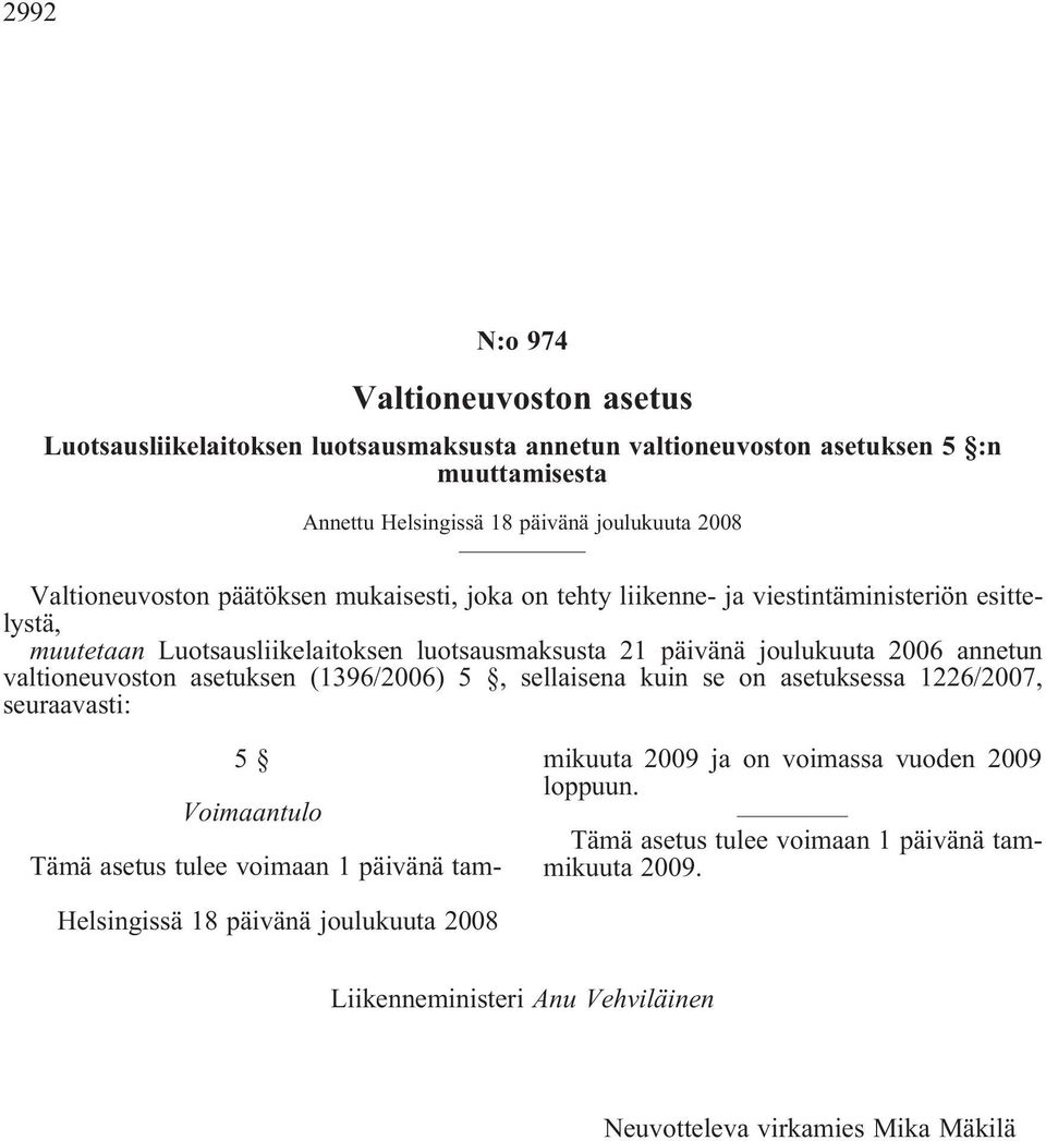 annetun valtioneuvoston asetuksen (1396/2006) 5, sellaisena kuin se on asetuksessa 1226/2007, seuraavasti: 5 Voimaantulo Tämä asetus tulee voimaan 1 päivänä tammikuuta 2009 ja on