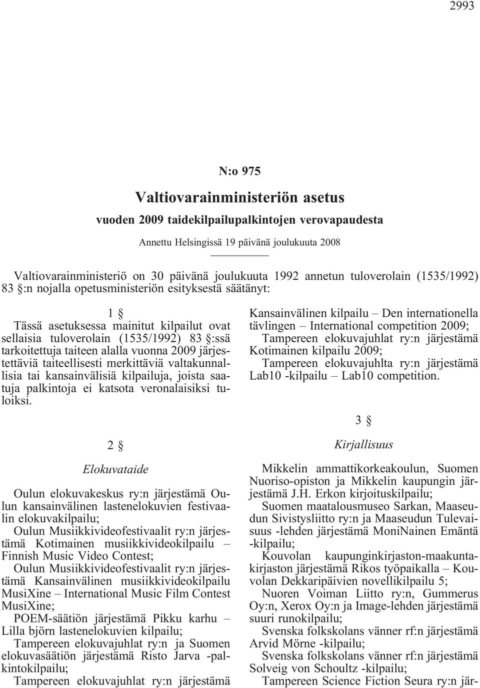 alalla vuonna 2009 järjestettäviä taiteellisesti merkittäviä valtakunnallisia tai kansainvälisiä kilpailuja, joista saatuja palkintoja ei katsota veronalaisiksi tuloiksi.