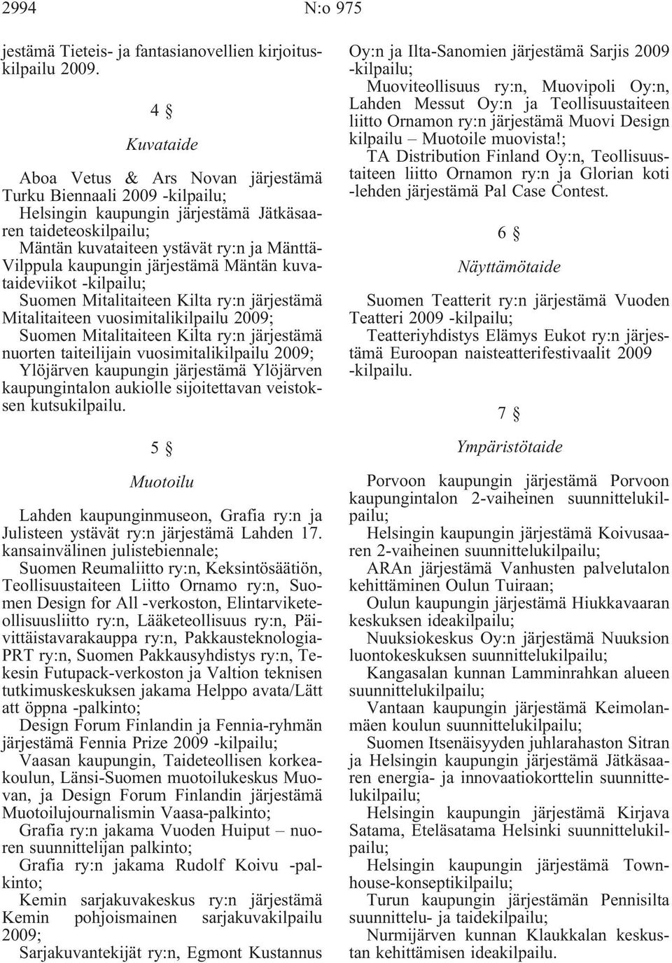 kaupungin järjestämä Mäntän kuvataideviikot -kilpailu; Suomen Mitalitaiteen Kilta ry:n järjestämä Mitalitaiteen vuosimitalikilpailu 2009; Suomen Mitalitaiteen Kilta ry:n järjestämä nuorten