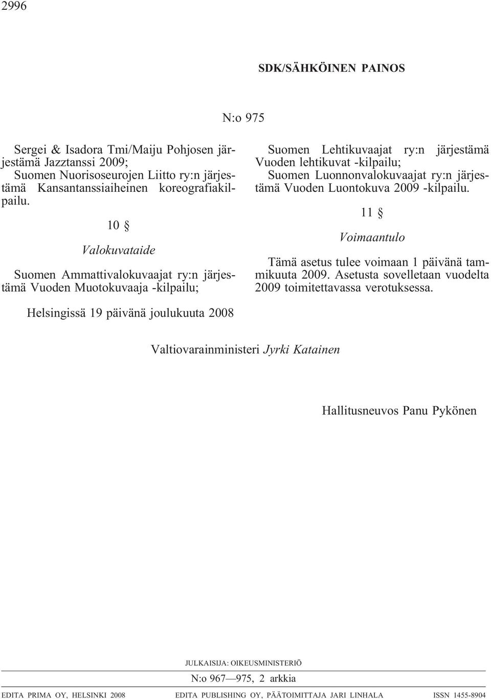 Vuoden Luontokuva 2009 -kilpailu. 11 Voimaantulo Tämä asetus tulee voimaan 1 päivänä tammikuuta 2009. Asetusta sovelletaan vuodelta 2009 toimitettavassa verotuksessa.