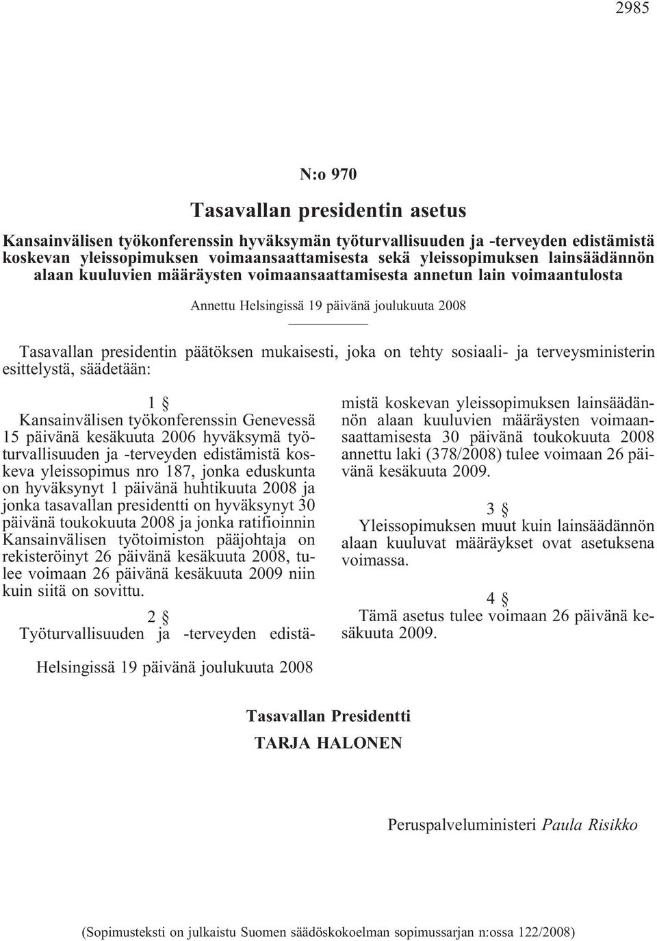 sosiaali- ja terveysministerin esittelystä, säädetään: 1 Kansainvälisen työkonferenssin Genevessä 15 päivänä kesäkuuta 2006 hyväksymä työturvallisuuden ja -terveyden edistämistä koskeva yleissopimus