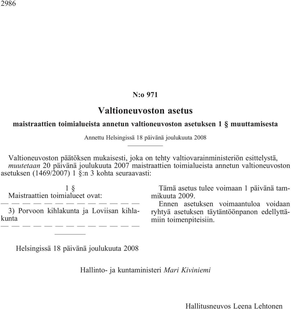 (1469/2007) 1 :n 3 kohta seuraavasti: 1 Maistraattien toimialueet ovat: 3) Porvoon kihlakunta ja Loviisan kihlakunta Tämä asetus tulee voimaan 1 päivänä tammikuuta 2009.