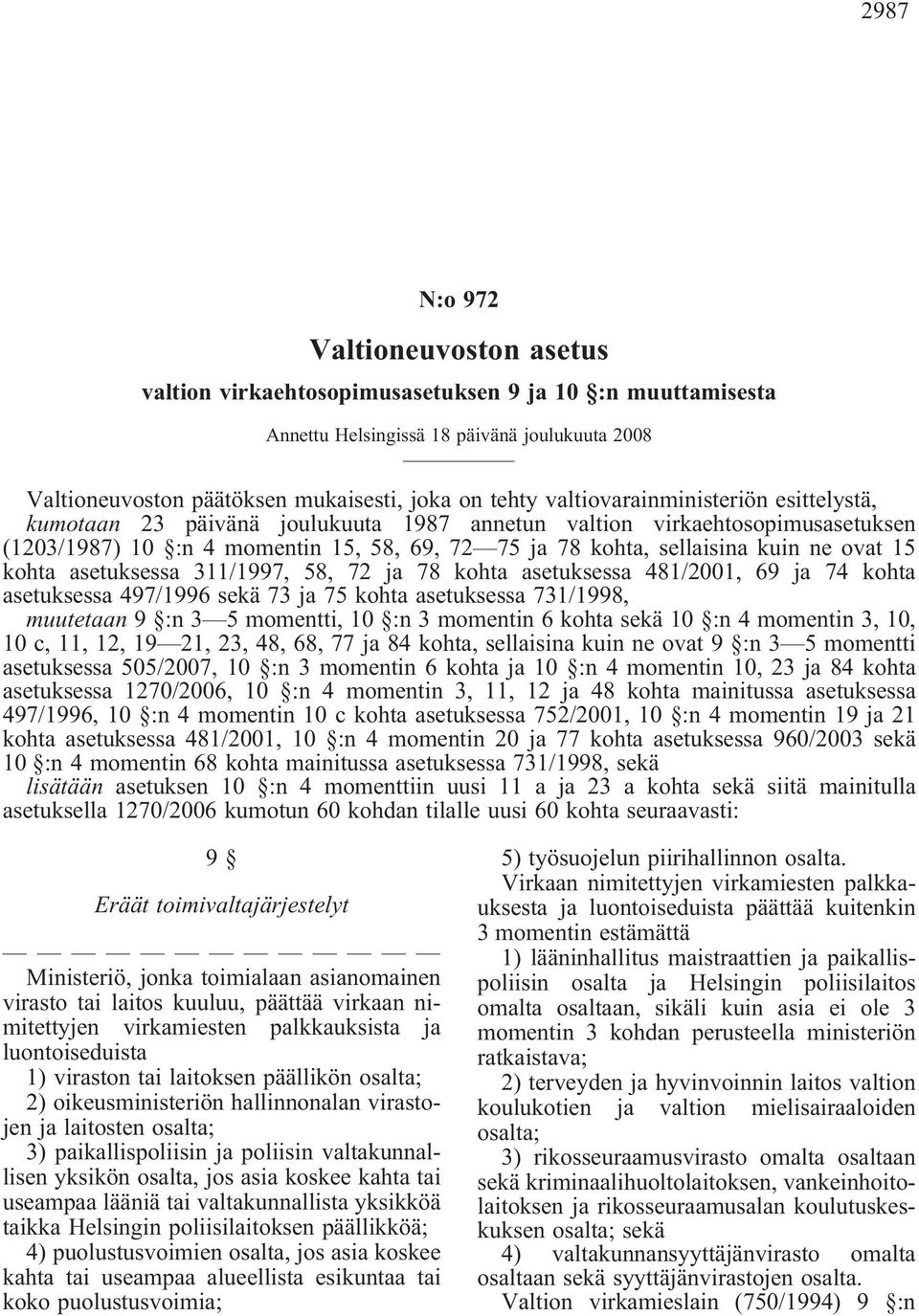 15 kohta asetuksessa 311/1997, 58, 72 ja 78 kohta asetuksessa 481/2001, 69 ja 74 kohta asetuksessa 497/1996 sekä 73 ja 75 kohta asetuksessa 731/1998, muutetaan 9 :n 3 5 momentti, 10 :n 3 momentin 6