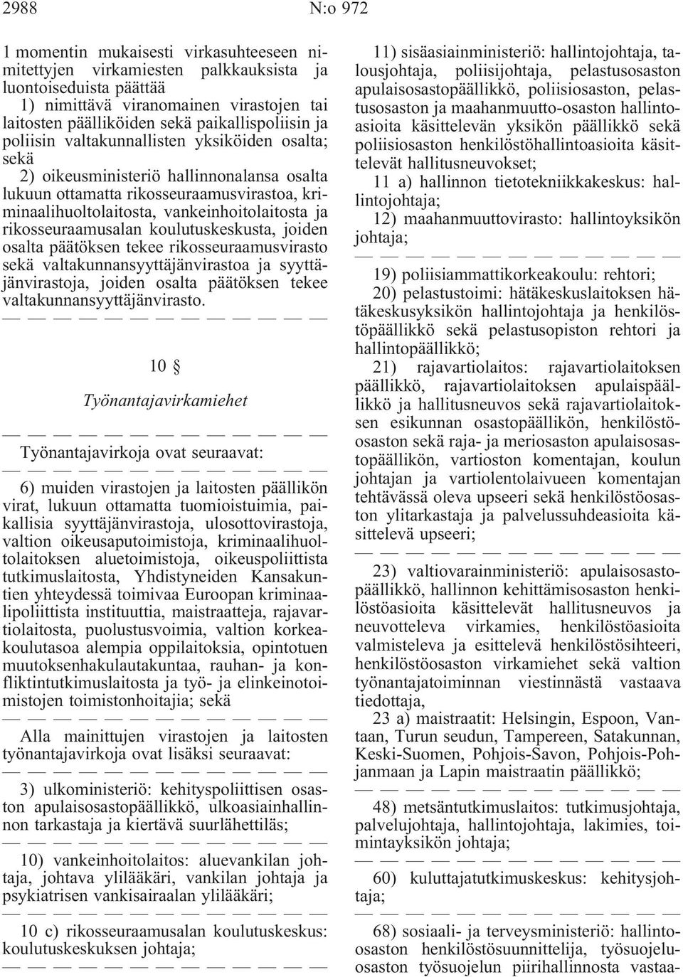 vankeinhoitolaitosta ja rikosseuraamusalan koulutuskeskusta, joiden osalta päätöksen tekee rikosseuraamusvirasto sekä valtakunnansyyttäjänvirastoa ja syyttäjänvirastoja, joiden osalta päätöksen tekee