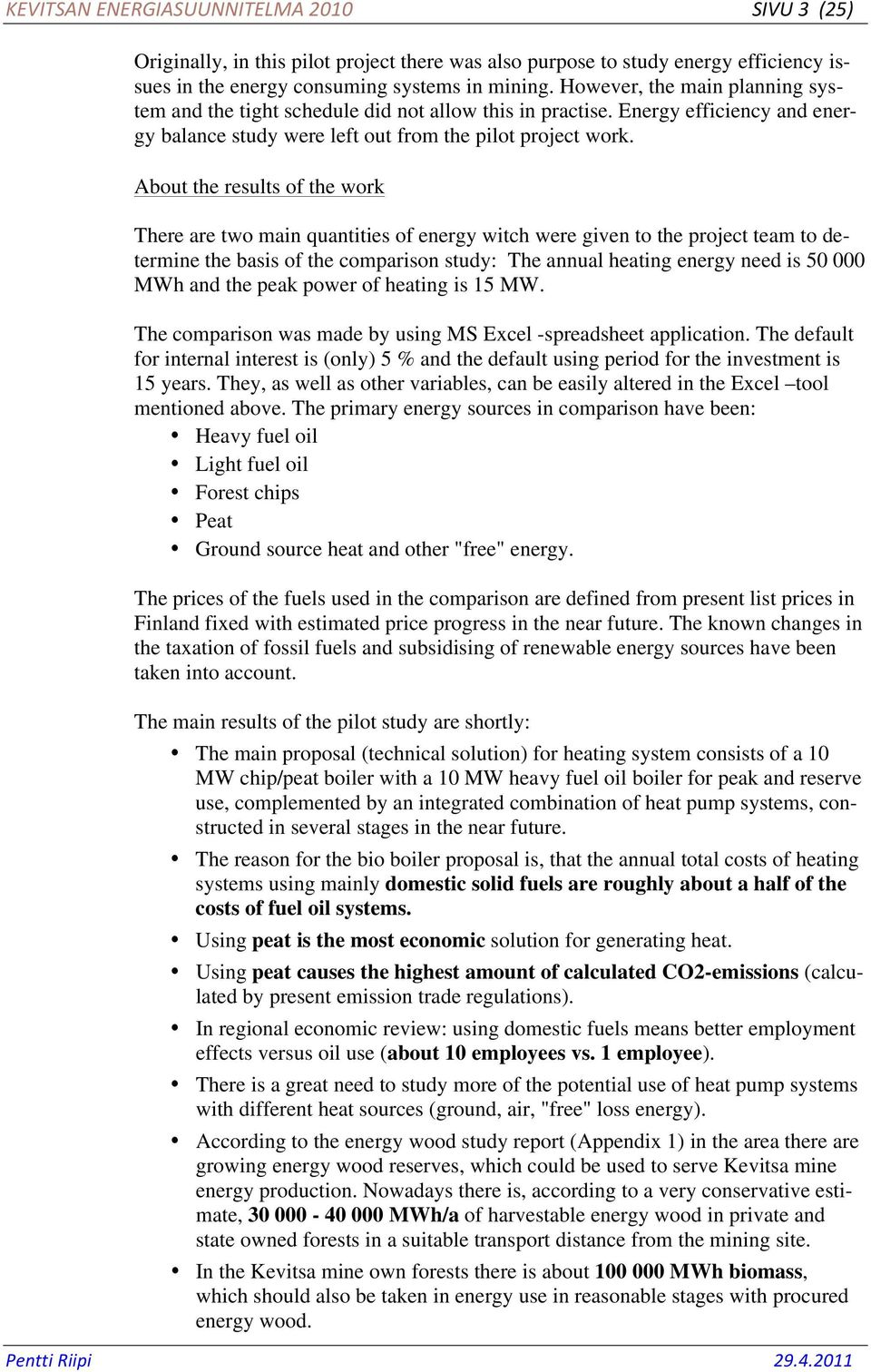 About the results of the work There are two main quantities of energy witch were given to the project team to determine the basis of the comparison study: The annual heating energy need is 50 000 MWh