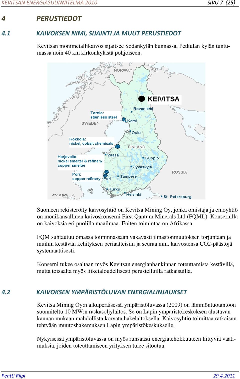 Suomeen rekisteröity kaivosyhtiö on Kevitsa Mining Oy, jonka omistaja ja emoyhtiö on monikansallinen kaivoskonserni First Qantum Minerals Ltd (FQML). Konsernilla on kaivoksia eri puolilla maailmaa.