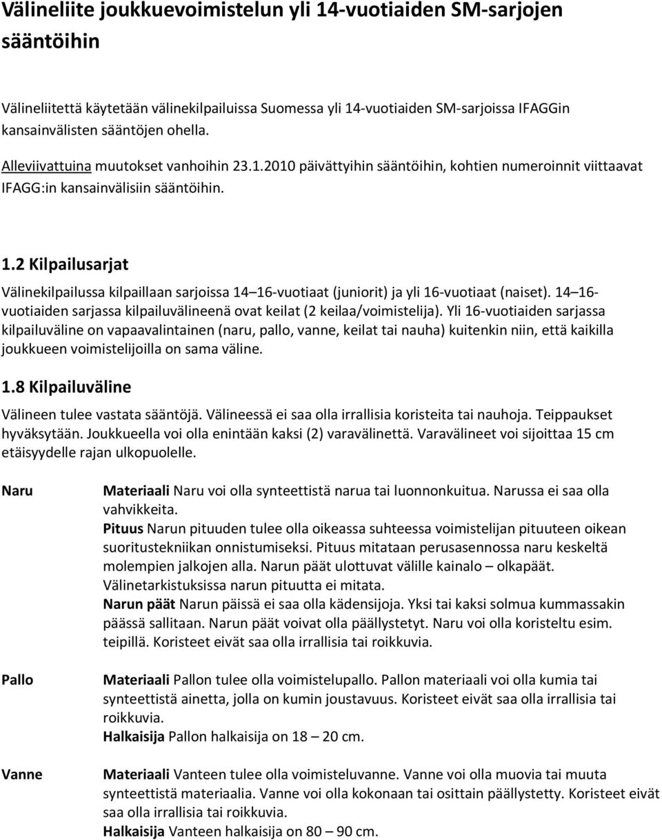 2 Kilpailusarjat Välinekilpailussa kilpaillaan sarjoissa 14 16-vuotiaat (juniorit) ja yli 16-vuotiaat (naiset). 14 16- vuotiaiden sarjassa kilpailuvälineenä ovat keilat (2 keilaa/voimistelija).
