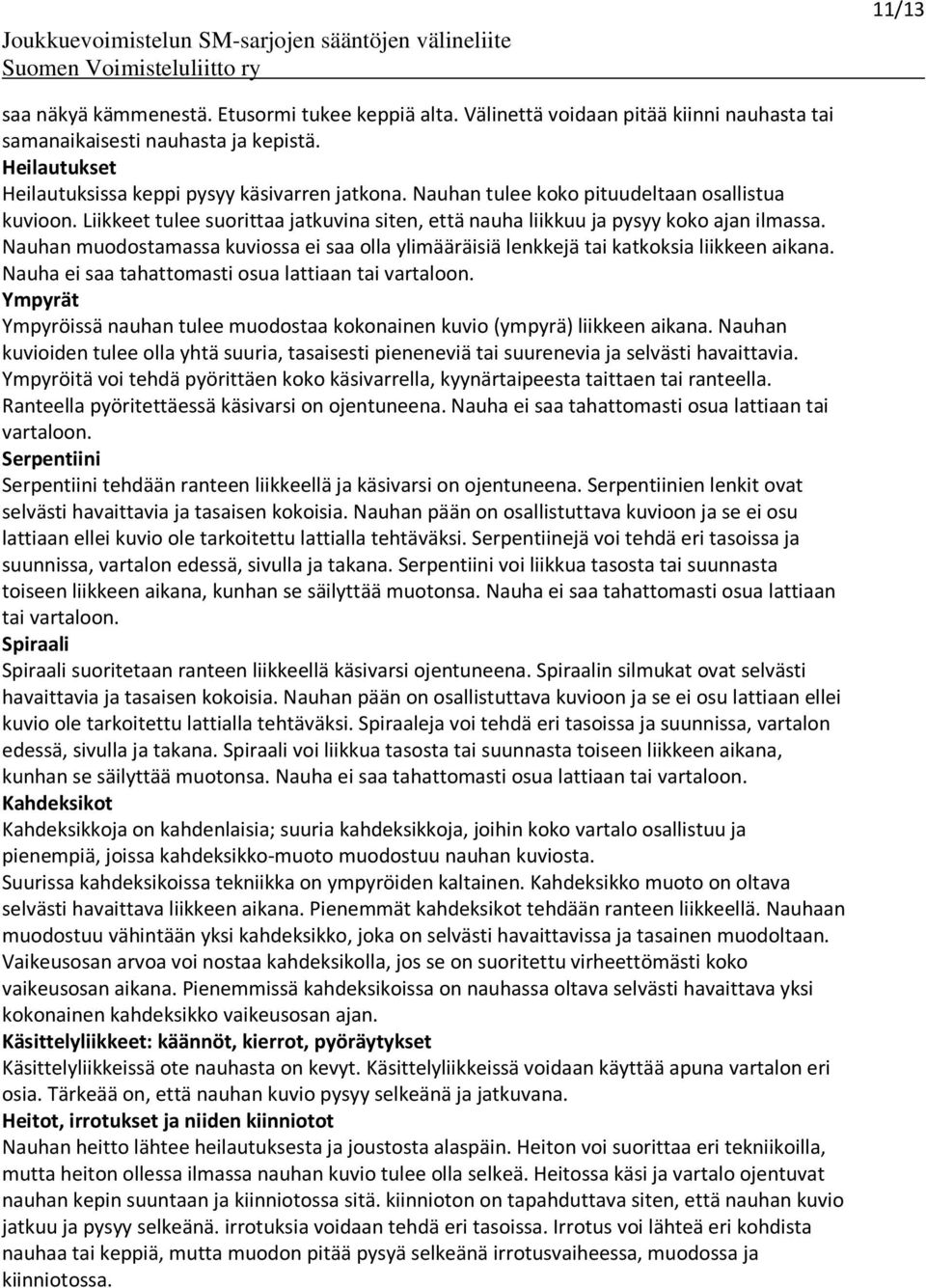 Nauhan muodostamassa kuviossa ei saa olla ylimääräisiä lenkkejä tai katkoksia liikkeen aikana. Nauha ei saa tahattomasti osua lattiaan tai vartaloon.