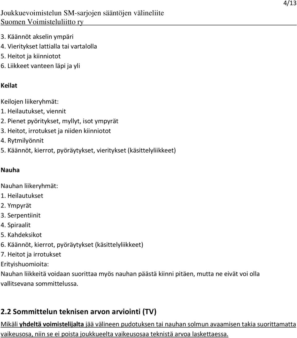 Heilautukset 2. Ympyrät 3. Serpentiinit 4. Spiraalit 5. Kahdeksikot 6. Käännöt, kierrot, pyöräytykset (käsittelyliikkeet) 7.