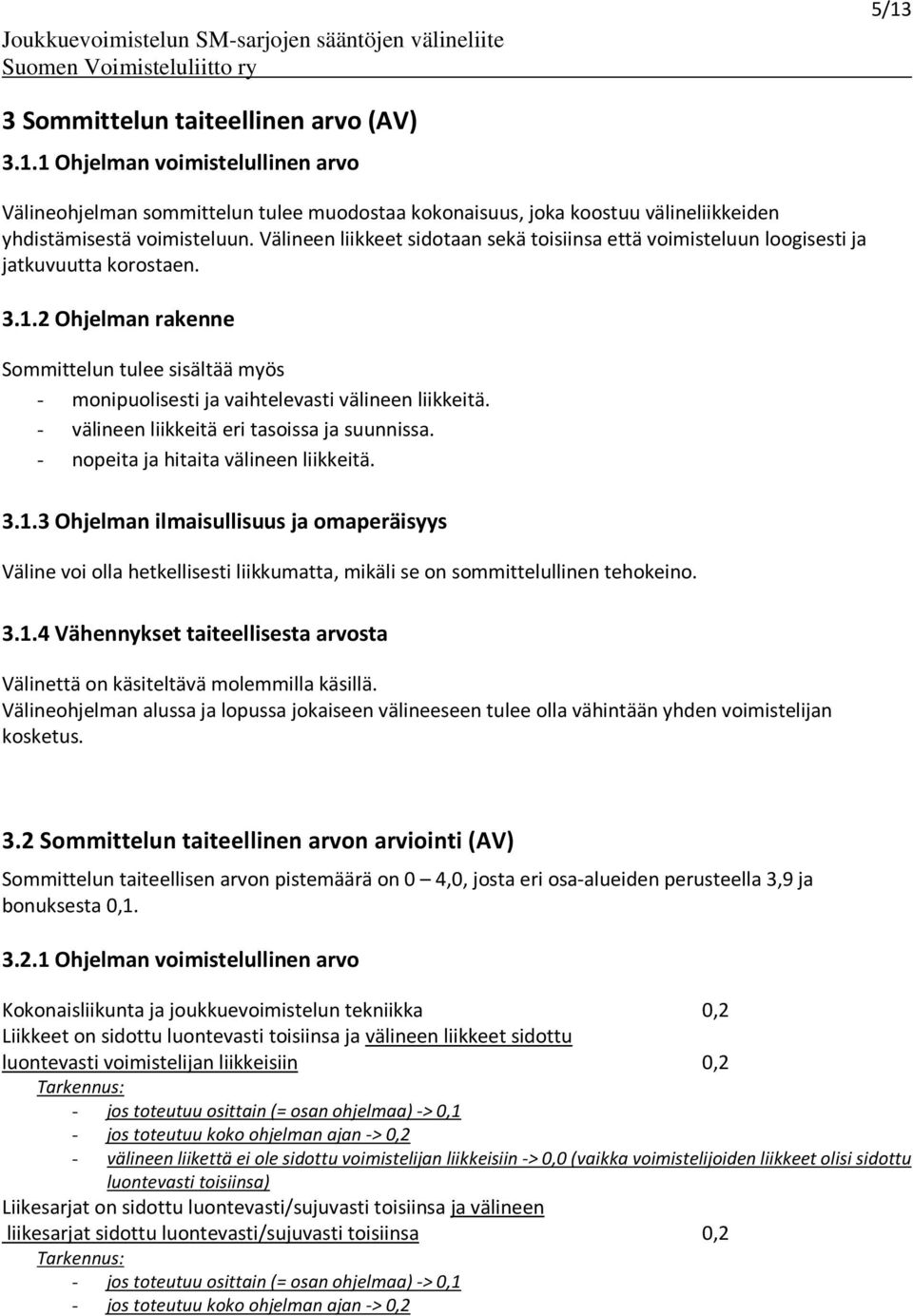 2 Ohjelman rakenne Sommittelun tulee sisältää myös - monipuolisesti ja vaihtelevasti välineen liikkeitä. - välineen liikkeitä eri tasoissa ja suunnissa. - nopeita ja hitaita välineen liikkeitä. 3.1.