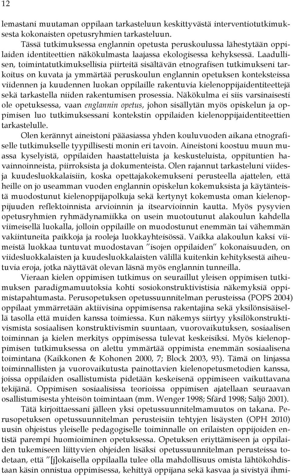 Laadullisen, toimintatutkimuksellisia piirteitä sisältävän etnografisen tutkimukseni tarkoitus on kuvata ja ymmärtää peruskoulun englannin opetuksen konteksteissa viidennen ja kuudennen luokan