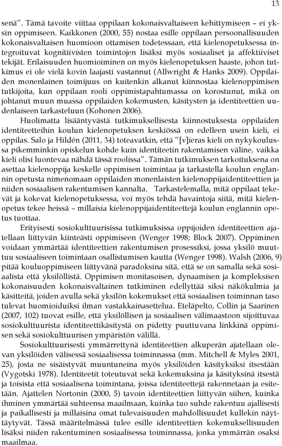 sosiaaliset ja affektiiviset tekijät. Erilaisuuden huomioiminen on myös kielenopetuksen haaste, johon tutkimus ei ole vielä kovin laajasti vastannut (Allwright & Hanks 2009).