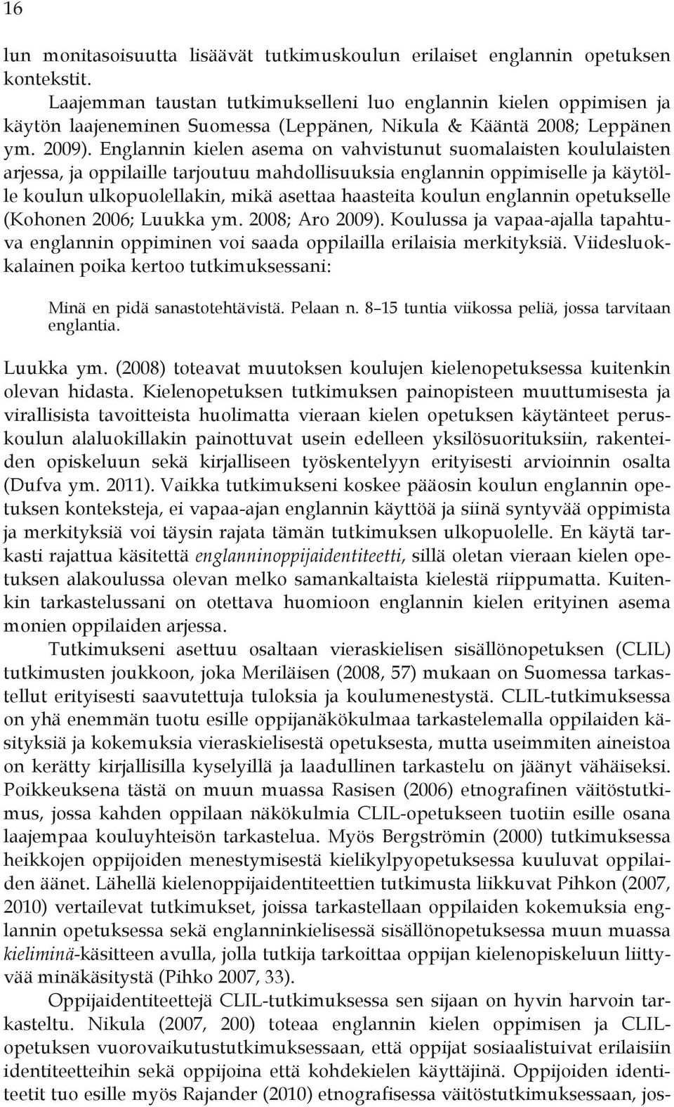 Englannin kielen asema on vahvistunut suomalaisten koululaisten arjessa, ja oppilaille tarjoutuu mahdollisuuksia englannin oppimiselle ja käytölle koulun ulkopuolellakin, mikä asettaa haasteita