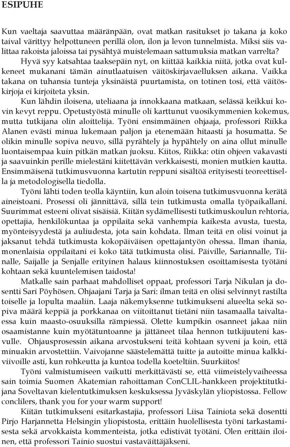 Hyvä syy katsahtaa taaksepäin nyt, on kiittää kaikkia niitä, jotka ovat kulkeneet mukanani tämän ainutlaatuisen väitöskirjavaelluksen aikana.