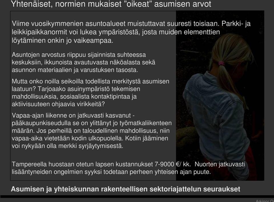 Asuntojen arvostus riippuu sijainnista suhteessa keskuksiin, ikkunoista avautuvasta näköalasta sekä asunnon materiaalien ja varustuksen tasosta.