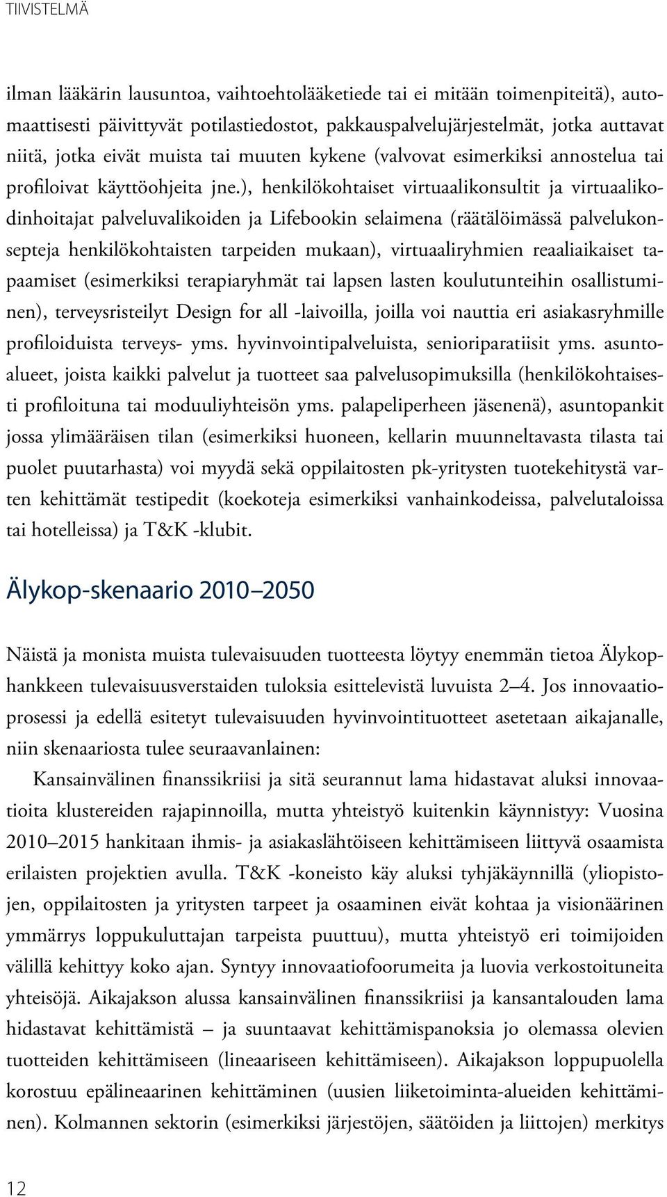 ), henkilökohtaiset virtuaalikonsultit ja virtuaalikodinhoitajat palveluvalikoiden ja Lifebookin selaimena (räätälöimässä palvelukonsepteja henkilökohtaisten tarpeiden mukaan), virtuaaliryhmien