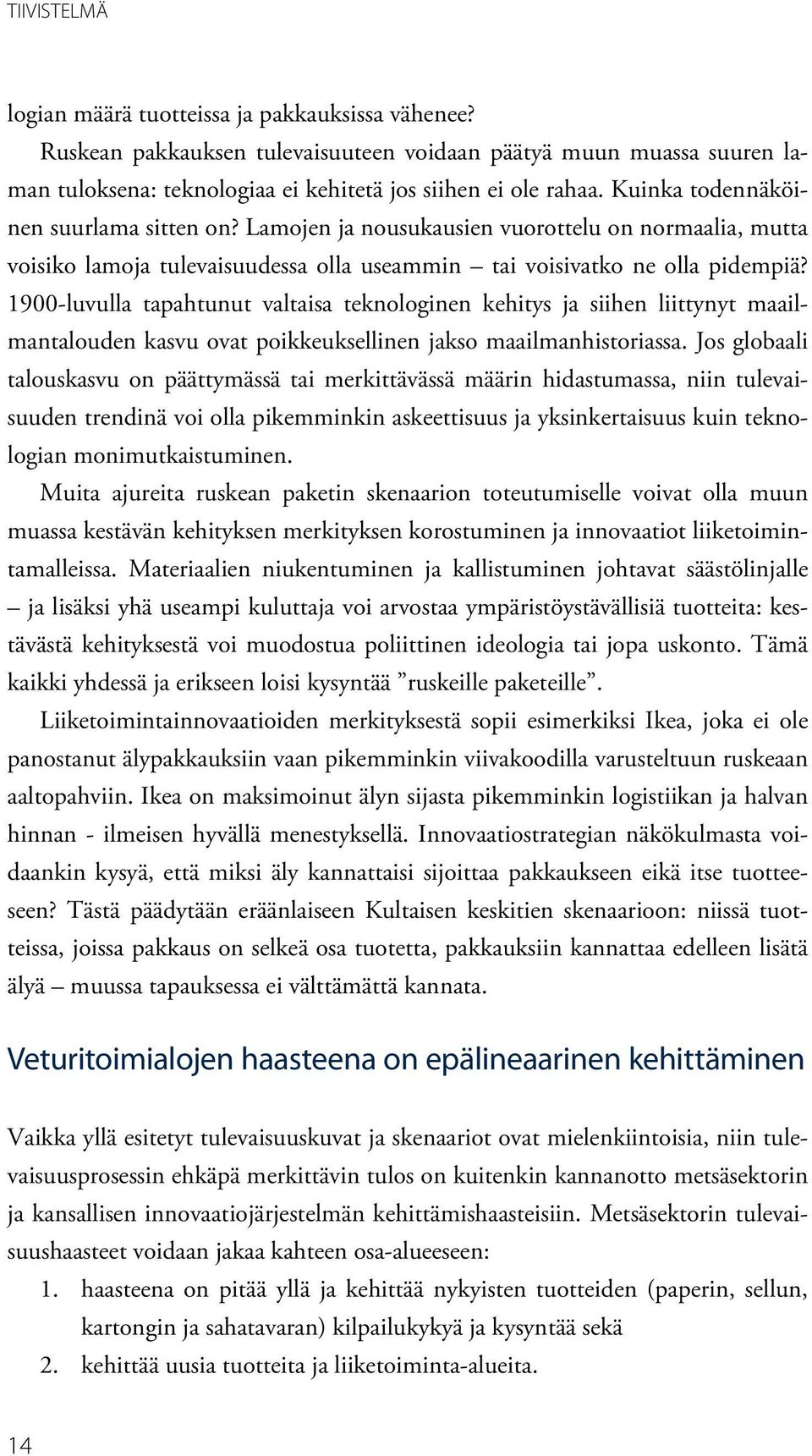 1900-luvulla tapahtunut valtaisa teknologinen kehitys ja siihen liittynyt maailmantalouden kasvu ovat poikkeuksellinen jakso maailmanhistoriassa.