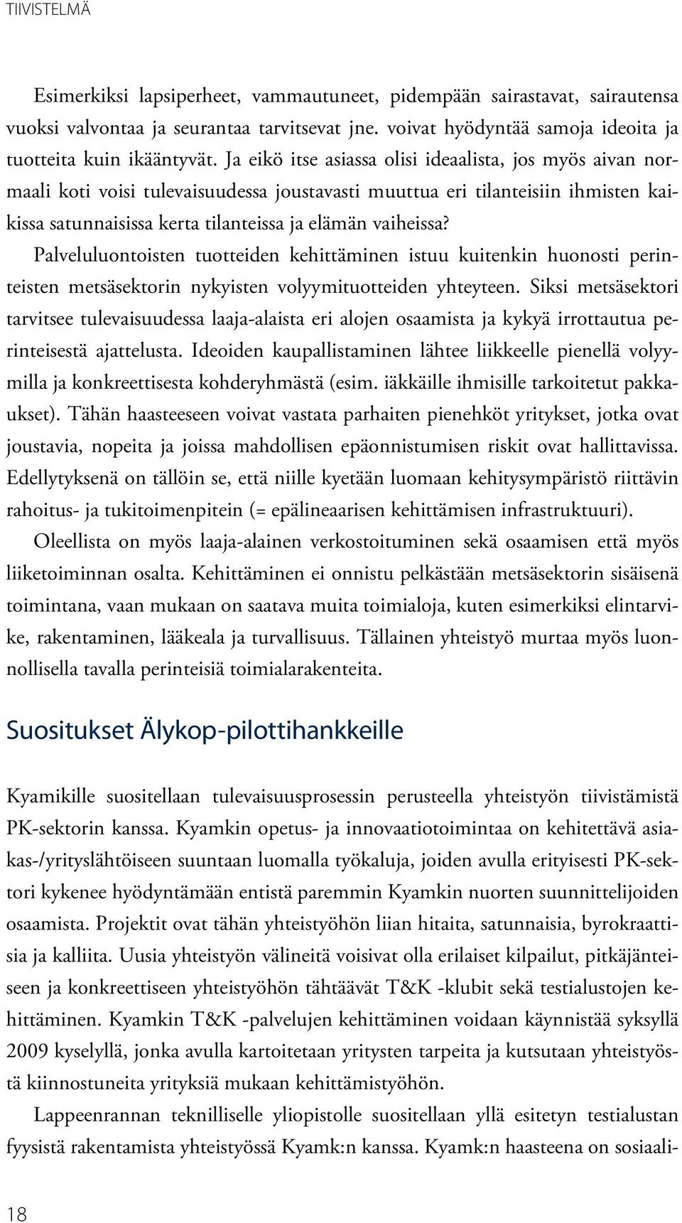 Palveluluontoisten tuotteiden kehittäminen istuu kuitenkin huonosti perinteisten metsäsektorin nykyisten volyymituotteiden yhteyteen.