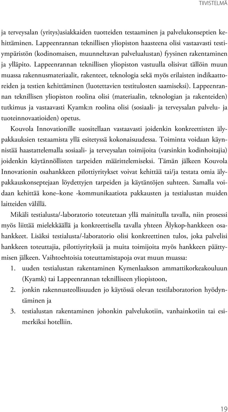 Lappeenrannan teknillisen yliopiston vastuulla olisivat tällöin muun muassa rakennusmateriaalit, rakenteet, teknologia sekä myös erilaisten indikaattoreiden ja testien kehittäminen (luotettavien