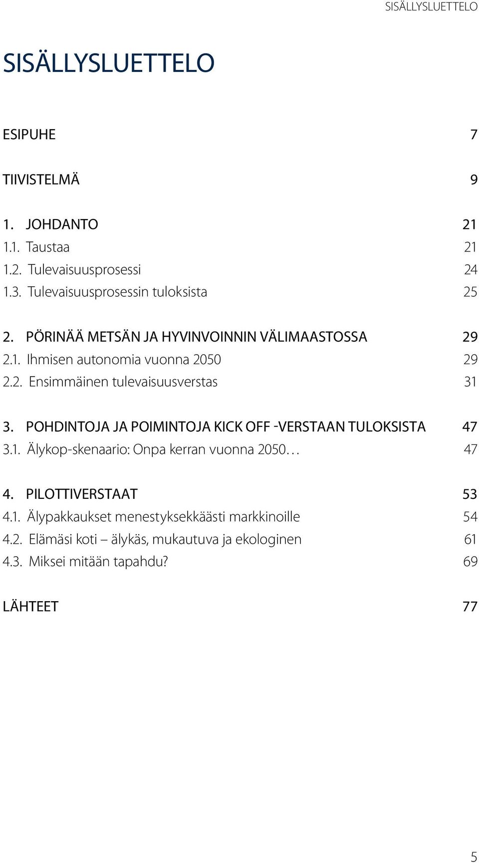 Pohdintoja ja poimintoja kick off -verstaan tuloksista 47 3.1. Älykop-skenaario: Onpa kerran vuonna 2050 47 4. PILOTTIVERSTAAT 53 4.1. Älypakkaukset menestyksekkäästi markkinoille 54 4.