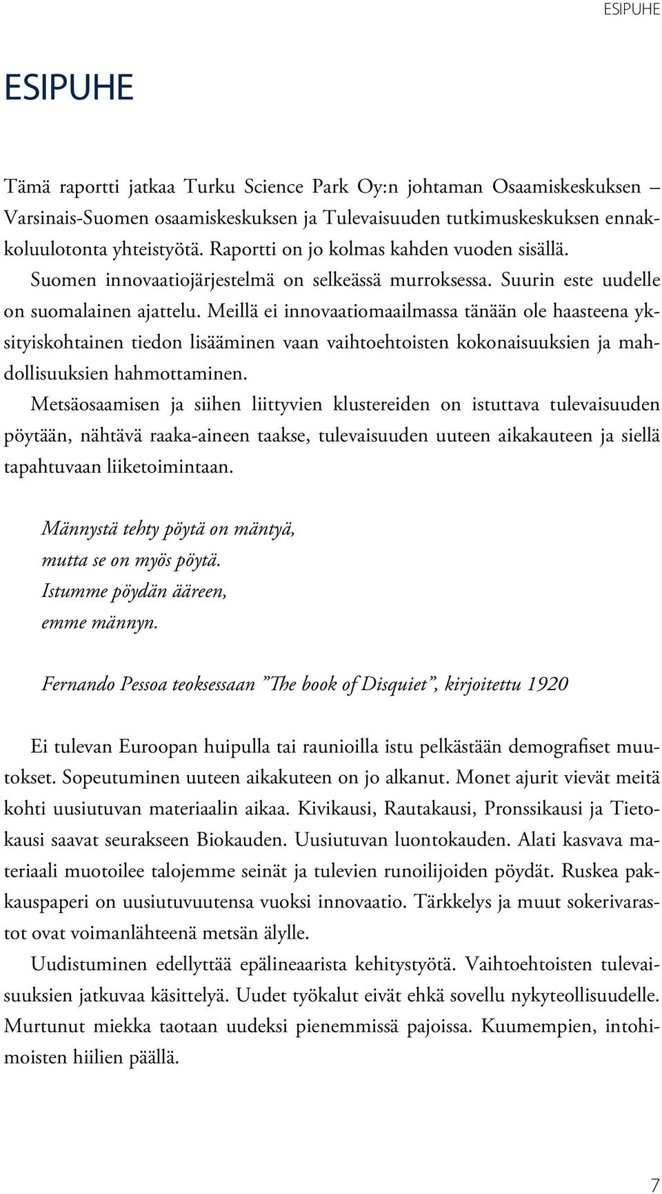 Meillä ei innovaatiomaailmassa tänään ole haasteena yksityiskohtainen tiedon lisääminen vaan vaihtoehtoisten kokonaisuuksien ja mahdollisuuksien hahmottaminen.