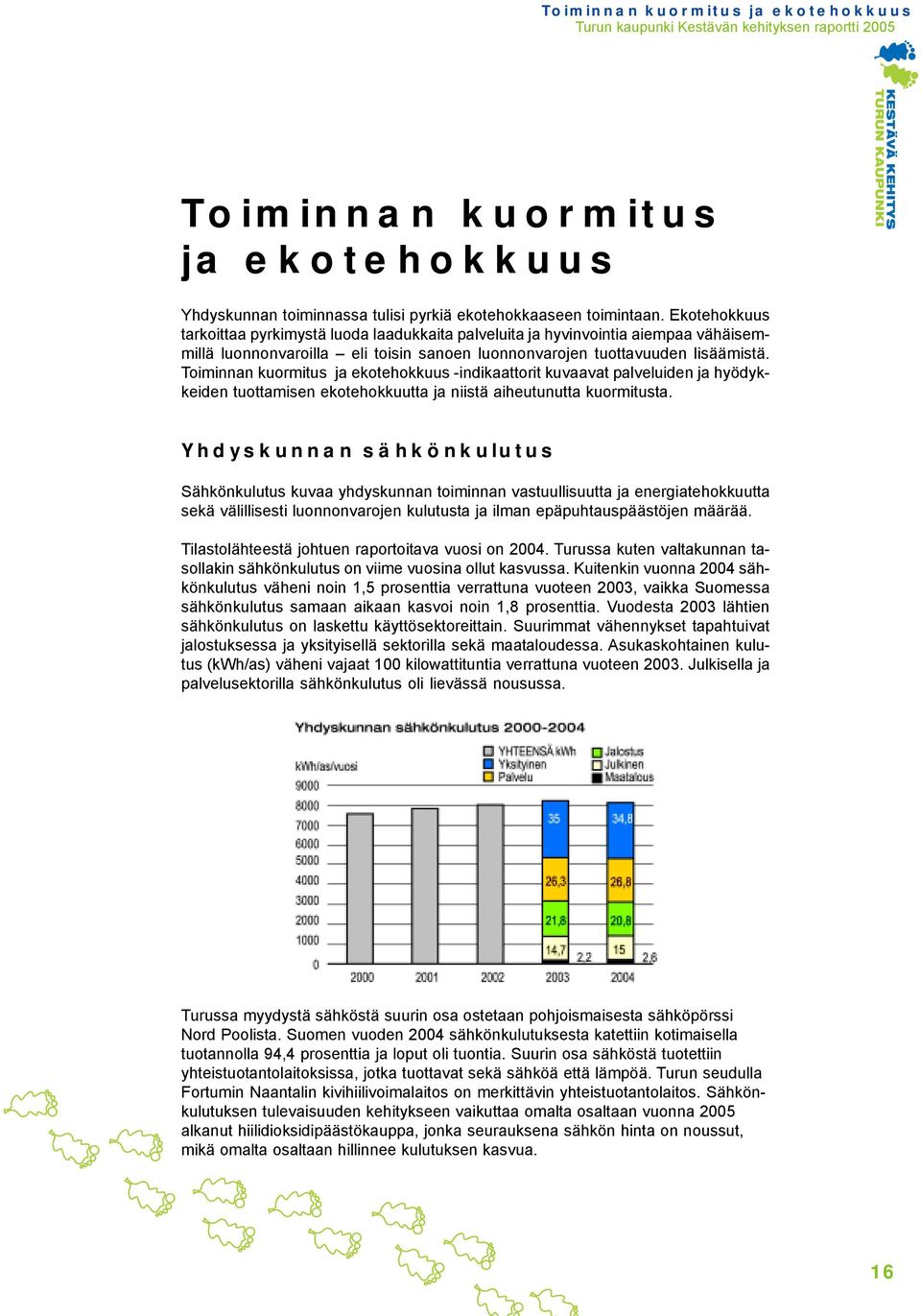 Toiminnan kuormitus ja ekotehokkuus -indikaattorit kuvaavat palveluiden ja hyödykkeiden tuottamisen ekotehokkuutta ja niistä aiheutunutta kuormitusta.