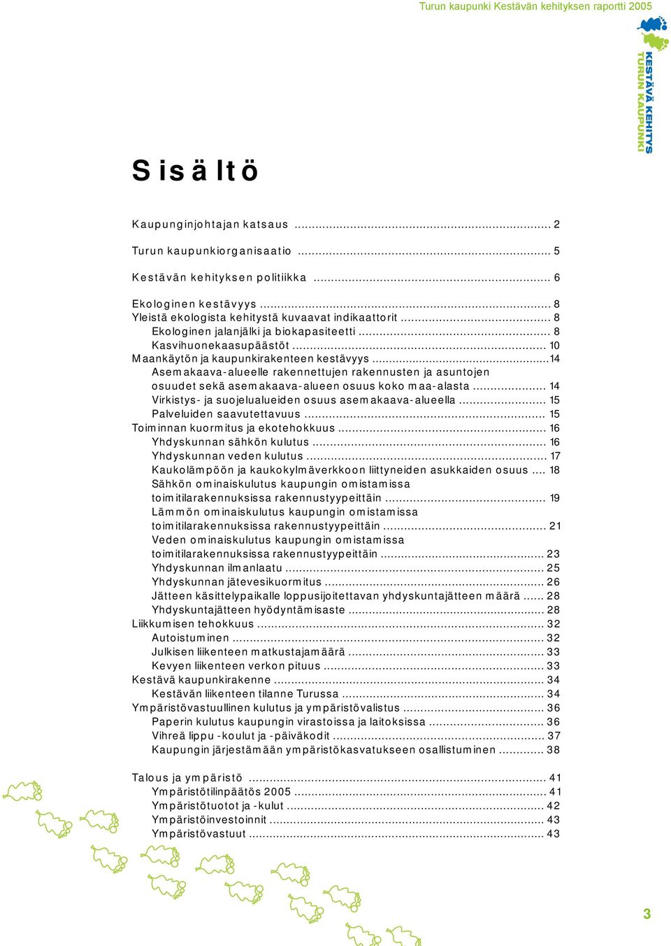 ..14 Asemakaava-alueelle rakennettujen rakennusten ja asuntojen osuudet sekä asemakaava-alueen osuus koko maa-alasta... 14 Virkistys- ja suojelualueiden osuus asemakaava-alueella.