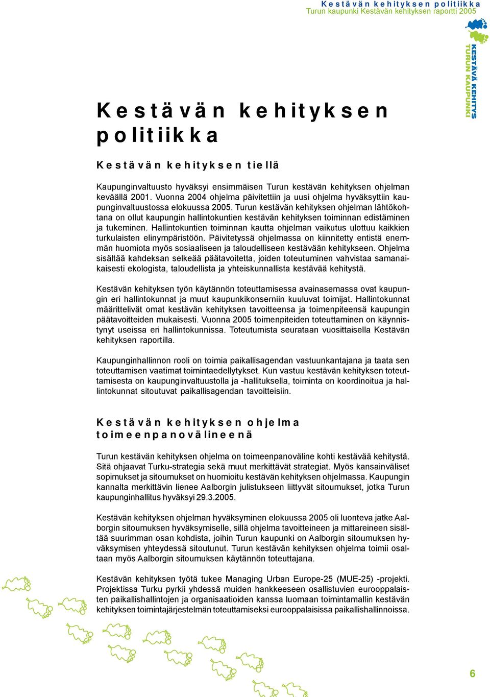 Turun kestävän kehityksen ohjelman lähtökohtana on ollut kaupungin hallintokuntien kestävän kehityksen toiminnan edistäminen ja tukeminen.