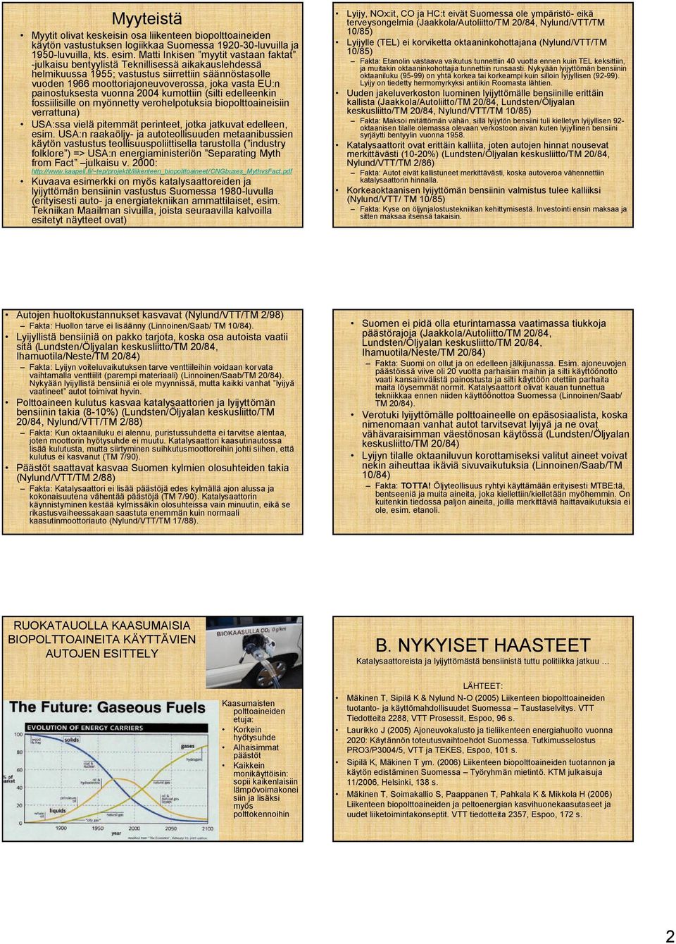 painostuksesta vuonna 2004 kumottiin (silti edelleenkin fossiilisille on myönnetty verohelpotuksia biopolttoaineisiin verrattuna) USA:ssa vielä pitemmät perinteet, jotka jatkuvat edelleen, esim.