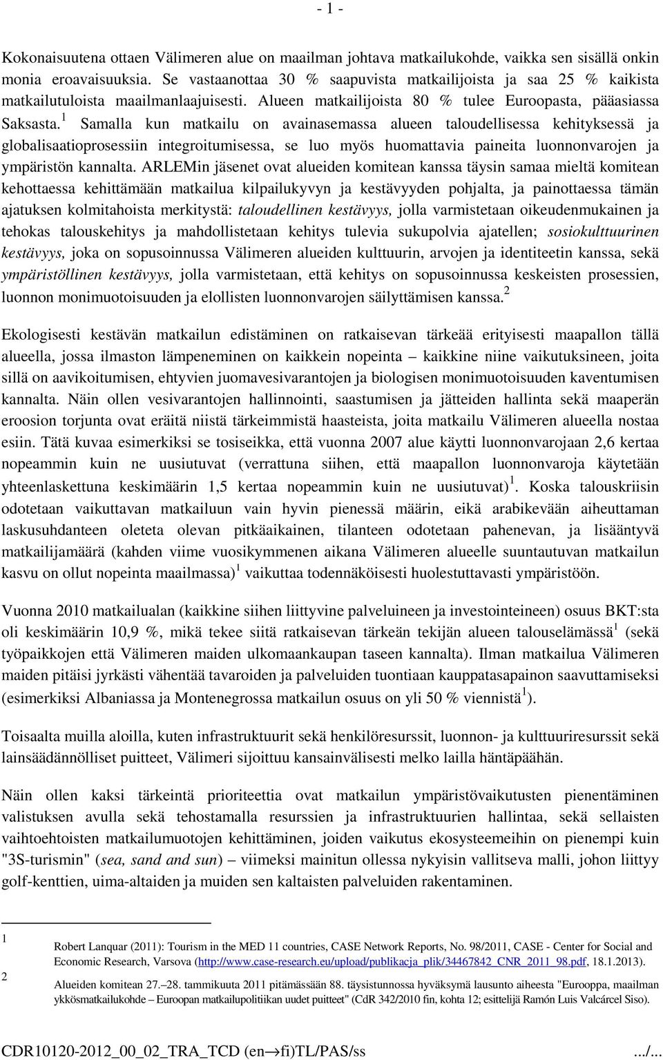 1 Samalla kun matkailu on avainasemassa alueen taloudellisessa kehityksessä ja globalisaatioprosessiin integroitumisessa, se luo myös huomattavia paineita luonnonvarojen ja ympäristön kannalta.