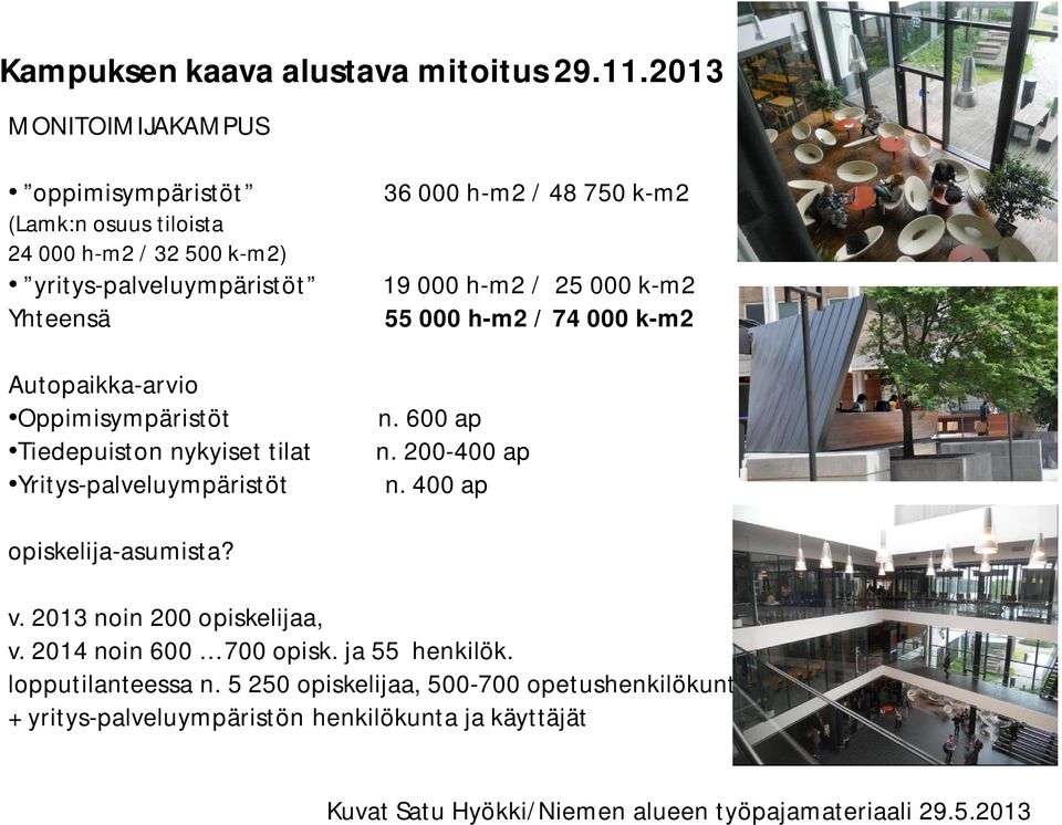 Tiedepuiston nykyiset tilat Yritys-palveluympäristöt 36 000 h-m2 / 48 750 k-m2 19 000 h-m2 / 25 000 k-m2 55 000 h-m2 / 74 000 k-m2 n. 600 ap n. 200-400 ap n.