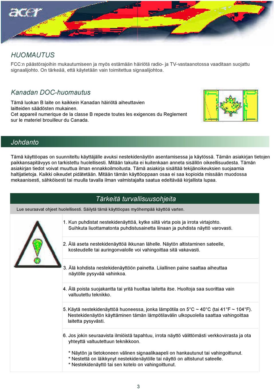 Cet appareil numerique de la classe B repecte toutes les exigences du Reglement sur le materiel brouilleur du Canada.