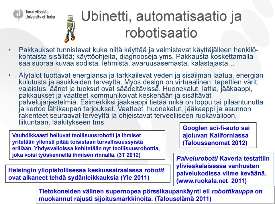 terveyttä. Myös design on virtuaalinen: tapettien värit, valaistus, äänet ja tuoksut ovat säädeltävissä.