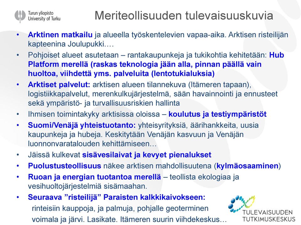 palveluita (lentotukialuksia) Arktiset palvelut: arktisen alueen tilannekuva (Itämeren tapaan), logistiikkapalvelut, merenkulkujärjestelmä, sään havainnointi ja ennusteet sekä ympäristö- ja