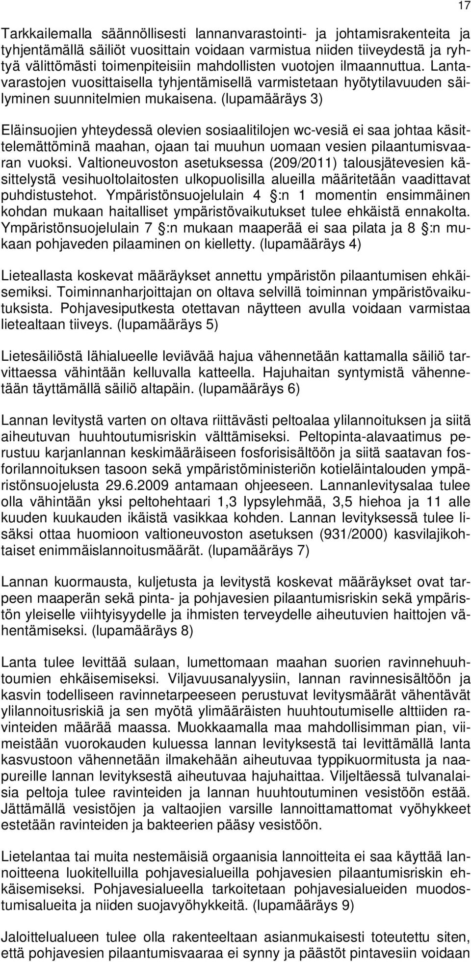 (lupamääräys 3) Eläinsuojien yhteydessä olevien sosiaalitilojen wc-vesiä ei saa johtaa käsittelemättöminä maahan, ojaan tai muuhun uomaan vesien pilaantumisvaaran vuoksi.