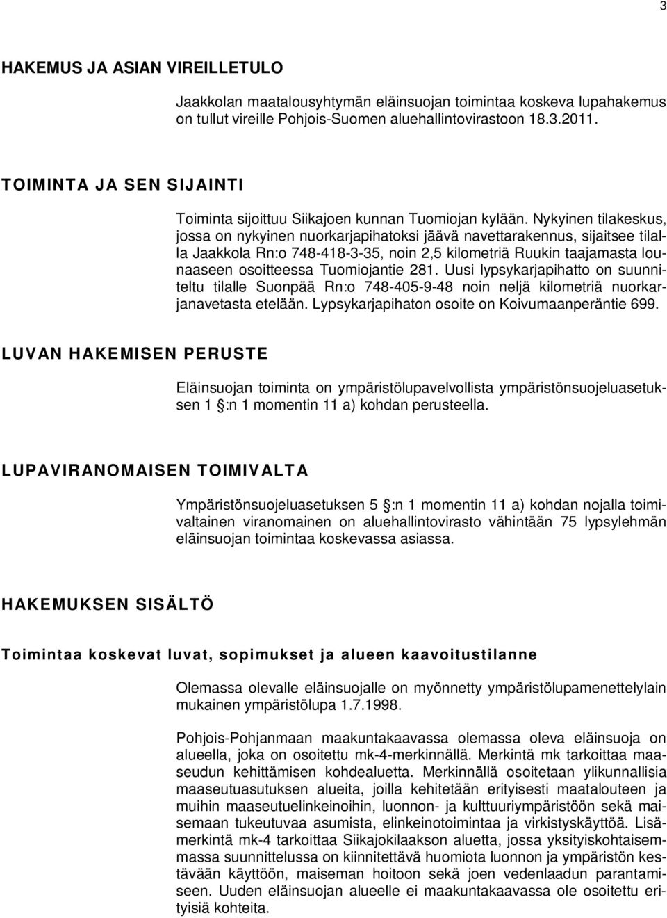 Nykyinen tilakeskus, jossa on nykyinen nuorkarjapihatoksi jäävä navettarakennus, sijaitsee tilalla Jaakkola Rn:o 748-418-3-35, noin 2,5 kilometriä Ruukin taajamasta lounaaseen osoitteessa